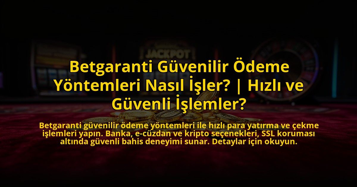 Betgaranti-Guvenilir-Odeme-Yontemleri-Nasil-Isler-Hizli-ve-Guvenli-Islemler-overlay-1773542978.jpg