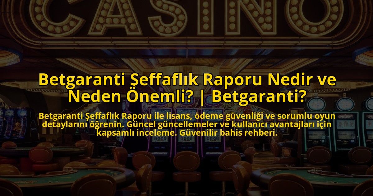 Betgaranti-Seffaflik-Raporu-Nedir-ve-Neden-Onemli-Betgaranti-overlay-1773075915.jpg